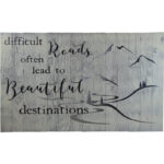 " Difficult Roads Often Lead To Beautiful Destinations "