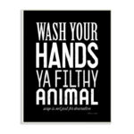 " Wash Your Hands Ya Filthy Animal Black And White Bold " by Stephanie Workman Marrott